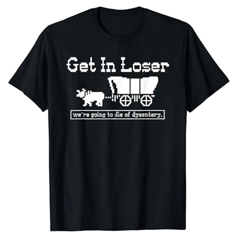 T-shirt humoristique « Get in Loser We're Going To Die of Dysentery » avec lettres drôles et dictons