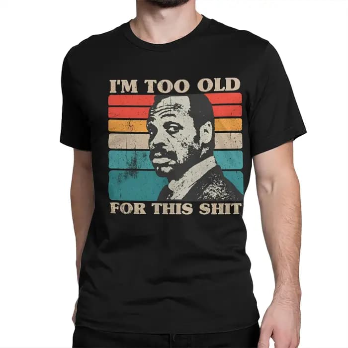 Im Too Old For This Shit T-Shirt Summer Roger Murtaugh Funny T-Shirts Pure Cotton