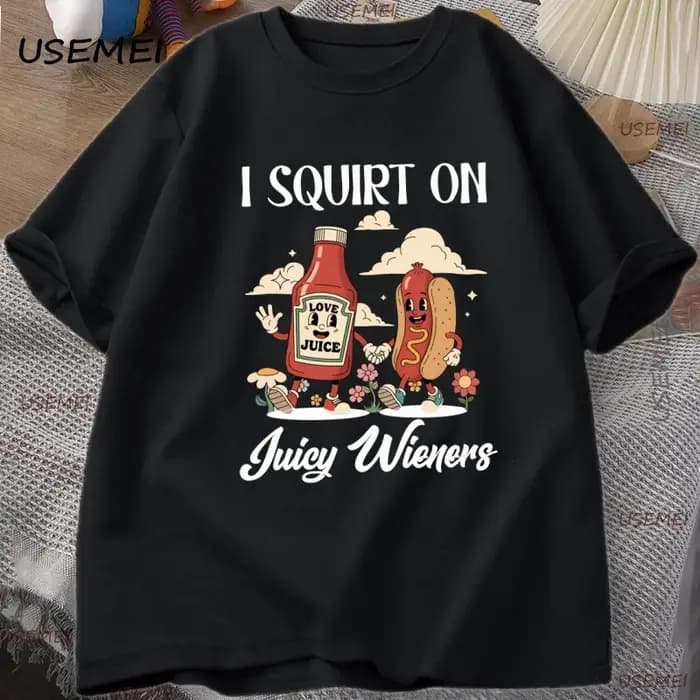 Je gicler sur les Wieners juteux T-Shirt drôle Humor T-Shirt coton t-shirt style décontracté doux ét