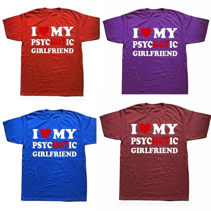 Nouveauté j'aime ma petite amie psychotique t-shirts graphique coton Streetwear à manches courtes cadeaux d'anniversaire Style d'été T-shirt hommes