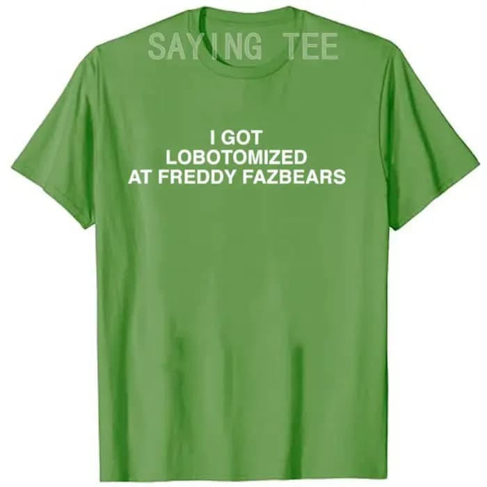 J'ai lobotomisé à Freddy Fazbears T-Shirt mème drôle lettres de personnalité imprimé disant