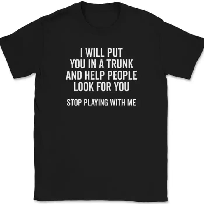 T-shirt pour hommes et femmes, haut d'été humoristique, blague originale, je vais te mettre dans un coffre et aider les gens à te chercher, arrête de plaisanter avec moi