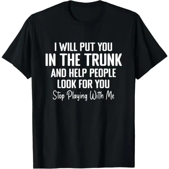 T-shirt pour hommes et femmes, haut d'été humoristique, blague originale, je vais te mettre dans un coffre et aider les gens à te chercher, arrête de plaisanter avec moi