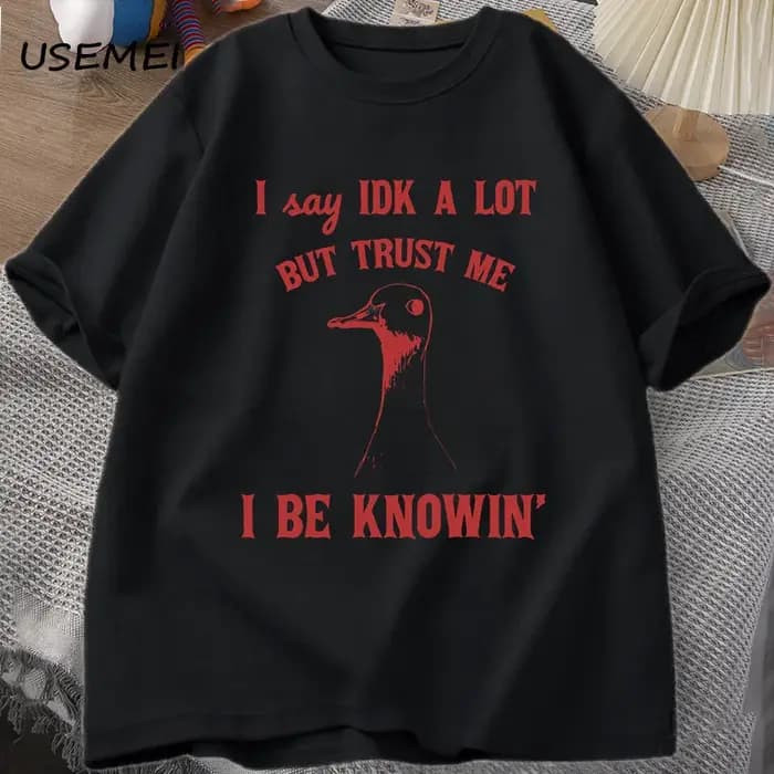T-shirt graphique en coton pour hommes et femmes, I Say IDK A Lot But Trust Me, Sarcastic Goose Sayi
