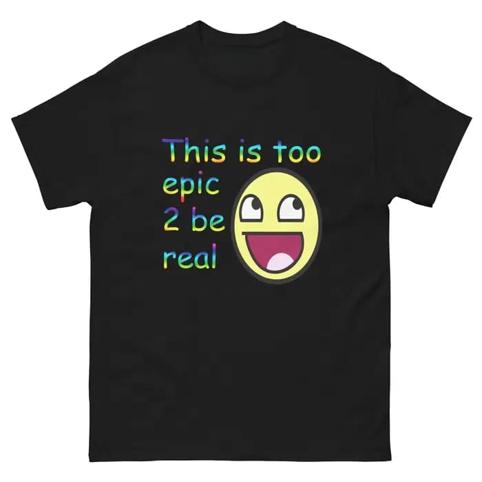 This Is Too Epic 2 Be Real T-shirt Meme