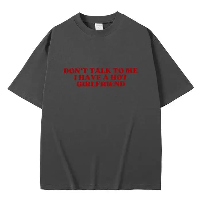 Ne me parle pas j'ai une petite amie chaude texte drôle Meme graphique T-shirts hommes femmes décontracté coton