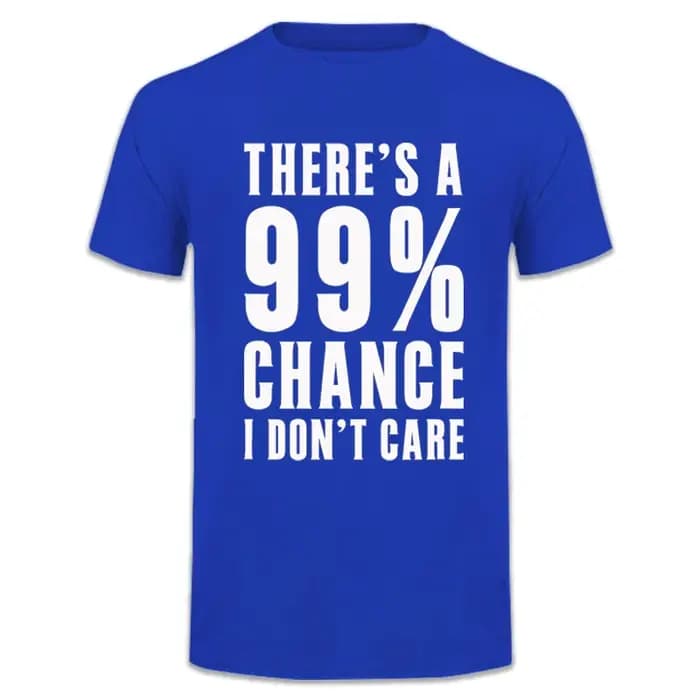 Idées cadeaux humoristiques : T-shirt avec message « Il y a 99 % de chance que je ne m'en fasse pas»