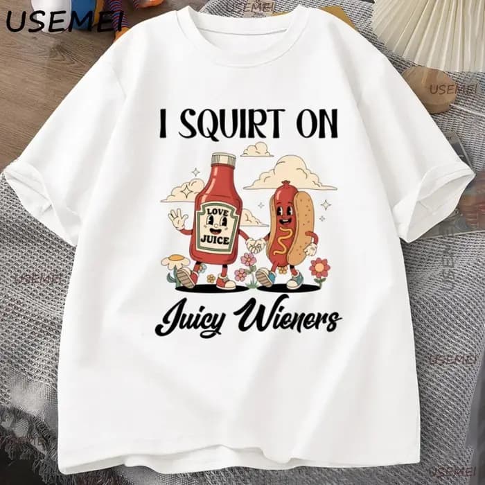 Je gicler sur les Wieners juteux T-Shirt drôle Humor