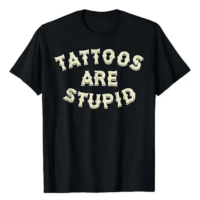 Les tatouages sont stupides T-shirt humoristique, énonciations imprimées de lettres drôles, citation