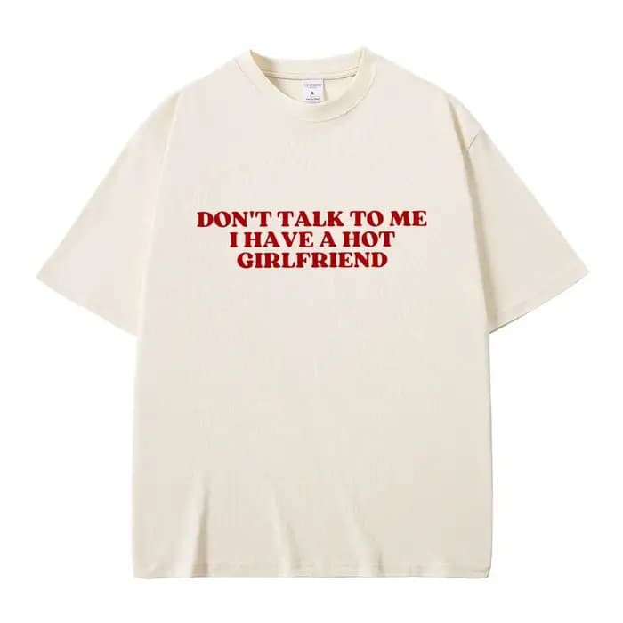 Ne me parle pas j'ai une petite amie chaude texte drôle Meme graphique T-shirts hommes femmes décontracté coton