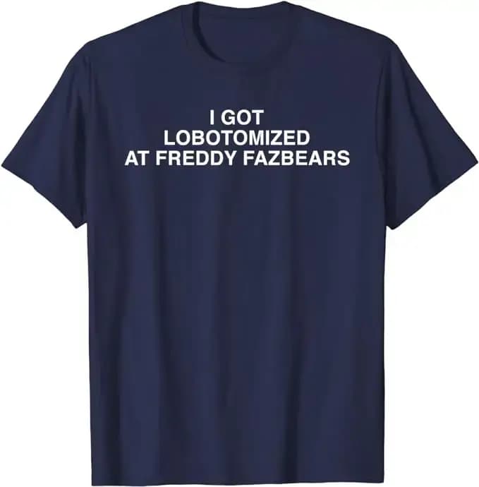 J'ai lobotomisé à Freddy Fazbears T-Shirt mème drôle lettres de personnalité imprimé disant