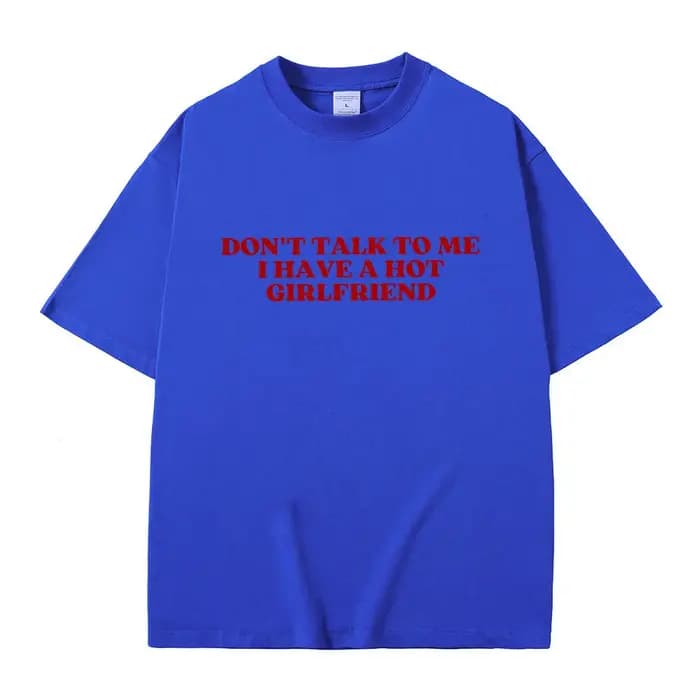Ne me parle pas j'ai une petite amie chaude texte drôle Meme graphique T-shirts hommes femmes décontracté coton