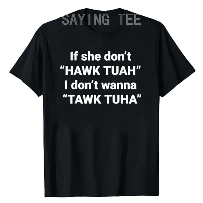 If She Don't Hawk Tuah I Don't Wanna Tawk Tuha T-Shirt, Humor Funny Letters Printed, Sarcastic Sayin