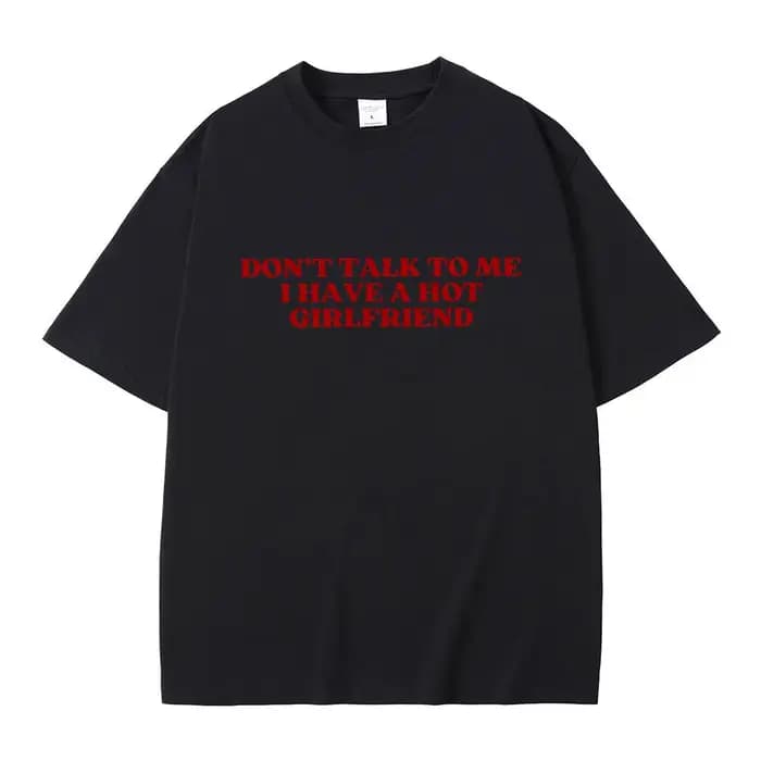 Ne me parle pas j'ai une petite amie chaude texte drôle Meme graphique T-shirts hommes femmes décont