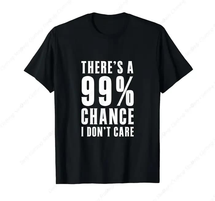 Idées cadeaux humoristiques : T-shirt avec motif graphique « There'S A 99 Percent Chance I Don't Car