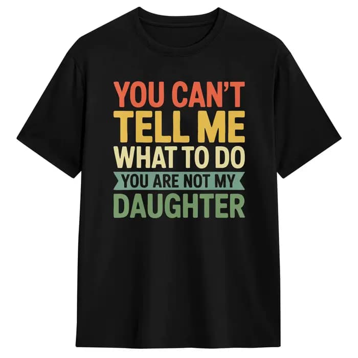 T-shirt streetwear You Can't Tell Me What to Do You're Not My Daughter, 100% coton, t-shirt à la mod