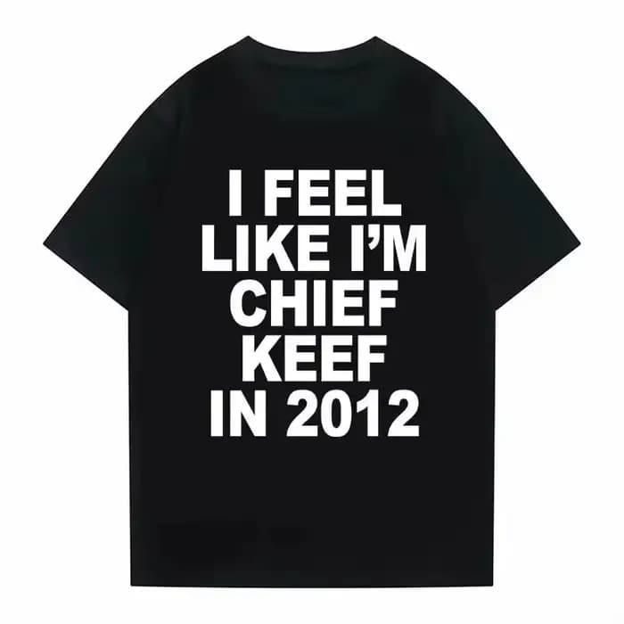 T-shirt imprimé « I Feel Like I'm Chief Keef in 2012 » – T-shirt humoristique de rap, motif Meme, po