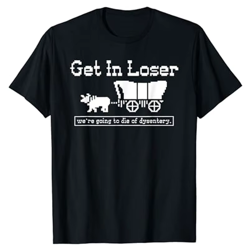 T-shirt humoristique « Get in Loser We're Going To Die of Dysentery » avec lettres drôles et dictons