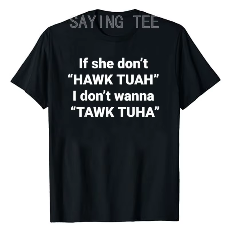 If She Don't Hawk Tuah I Don't Wanna Tawk Tuha T-Shirt, Humor Funny Letters Printed, Sarcastic Sayin