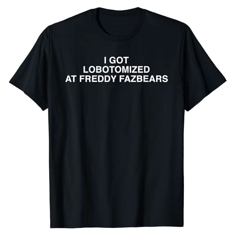 J'ai lobotomisé à Freddy Fazbears T-Shirt mème drôle lettres de personnalité imprimé disant T-Shirt 